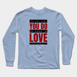 Let all that you do be done in love | Bible Verse 1 Corinthians 16:14 Long Sleeve T-Shirt